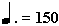 Metronome mark :150 bpm.